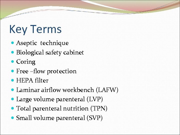 Key Terms Aseptic technique Biological safety cabinet Coring Free –flow protection HEPA filter Laminar