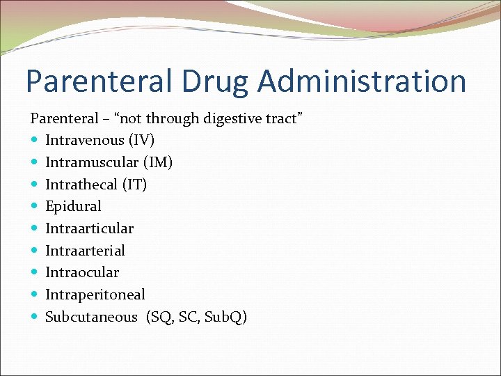 Parenteral Drug Administration Parenteral – “not through digestive tract” Intravenous (IV) Intramuscular (IM) Intrathecal