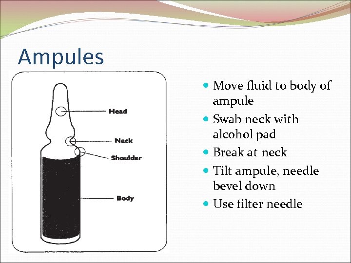 Ampules Move fluid to body of ampule Swab neck with alcohol pad Break at