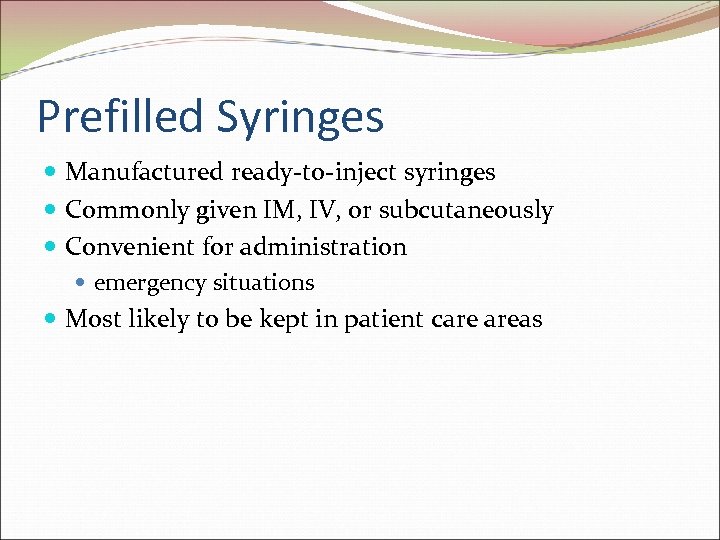 Prefilled Syringes Manufactured ready-to-inject syringes Commonly given IM, IV, or subcutaneously Convenient for administration
