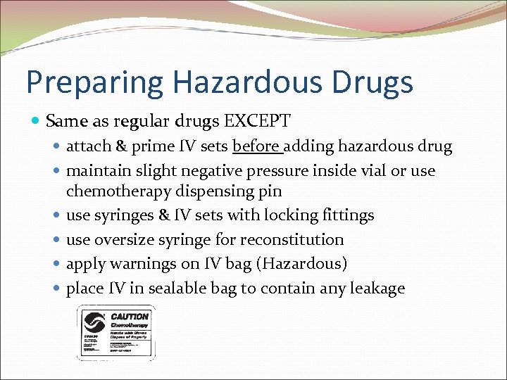 Preparing Hazardous Drugs Same as regular drugs EXCEPT attach & prime IV sets before