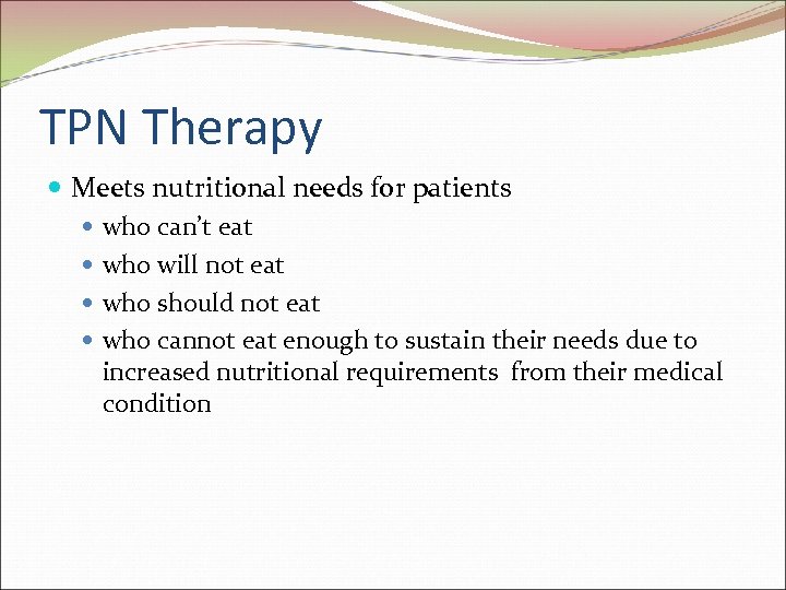 TPN Therapy Meets nutritional needs for patients who can’t eat who will not eat