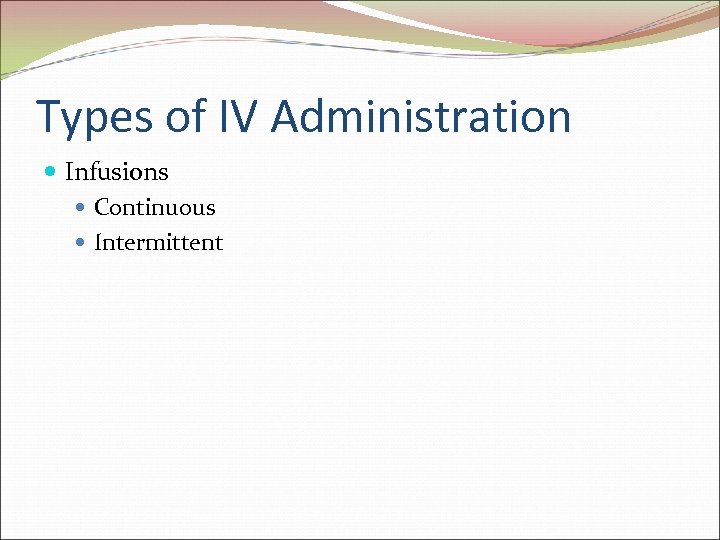 Types of IV Administration Infusions Continuous Intermittent 
