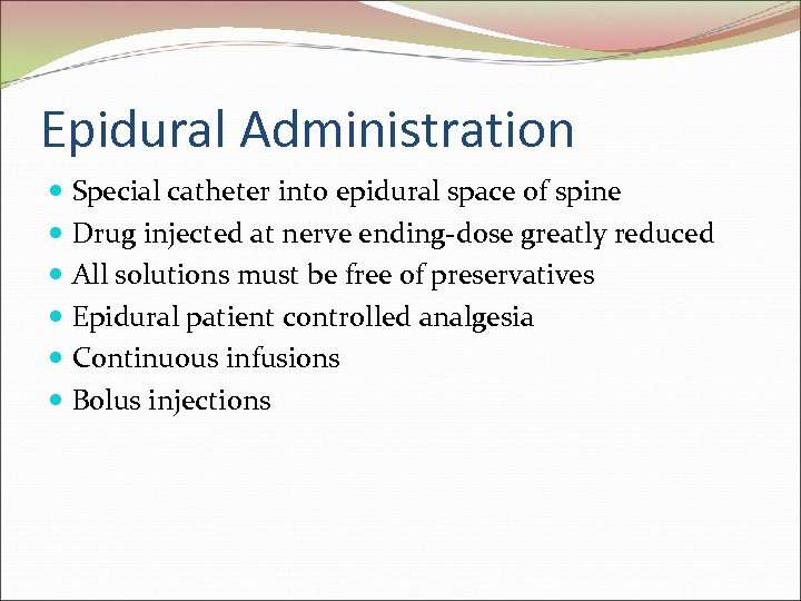 Epidural Administration Special catheter into epidural space of spine Drug injected at nerve ending-dose