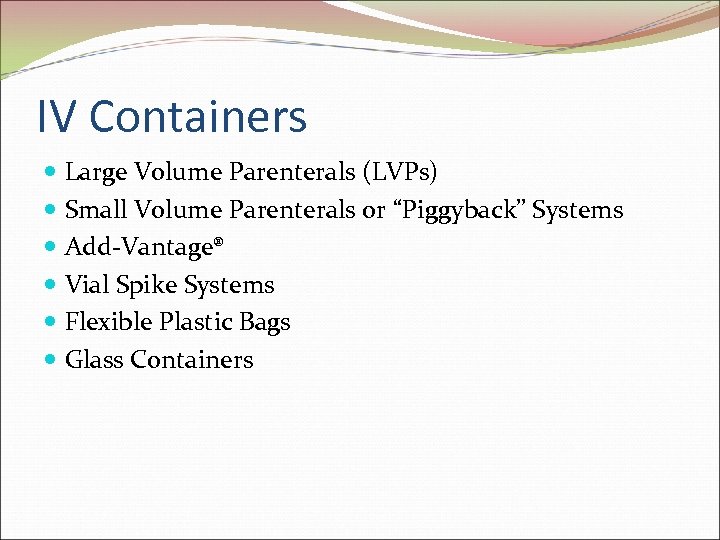 IV Containers Large Volume Parenterals (LVPs) Small Volume Parenterals or “Piggyback” Systems Add-Vantage® Vial