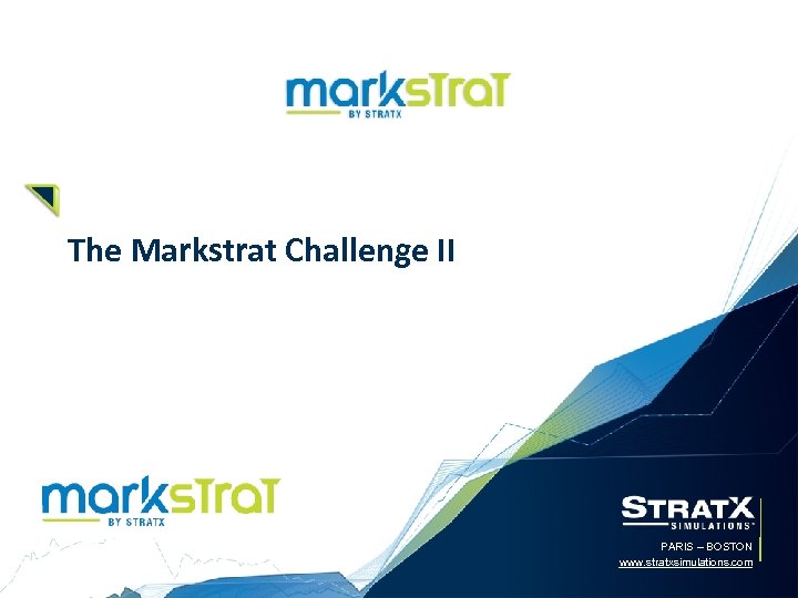 The Markstrat Challenge II PARIS – BOSTON www. stratxsimulations. com 