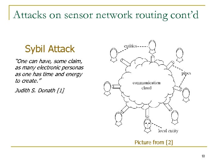 Attacks on sensor network routing cont’d Sybil Attack “One can have, some claim, as