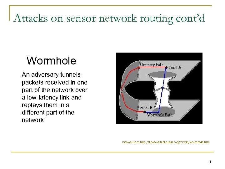 Attacks on sensor network routing cont’d Wormhole An adversary tunnels packets received in one