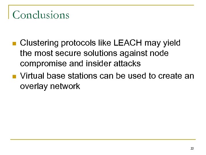 Conclusions n n Clustering protocols like LEACH may yield the most secure solutions against