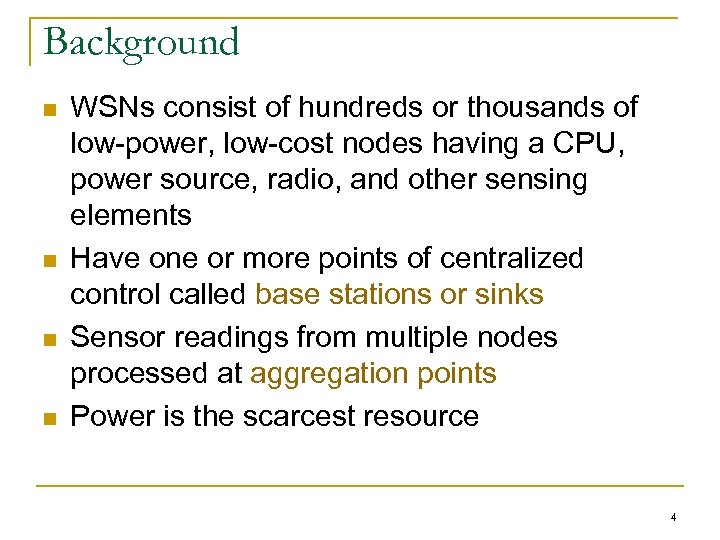 Background n n WSNs consist of hundreds or thousands of low-power, low-cost nodes having