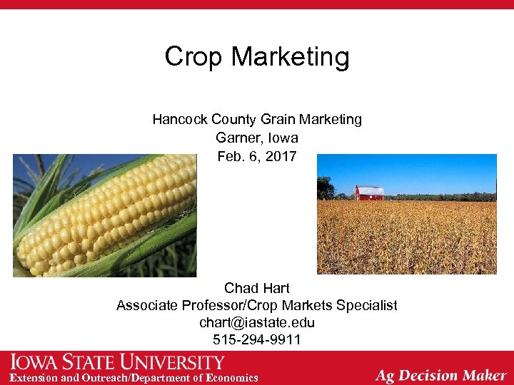 Crop Marketing Hancock County Grain Marketing Garner, Iowa Feb. 6, 2017 Chad Hart Associate