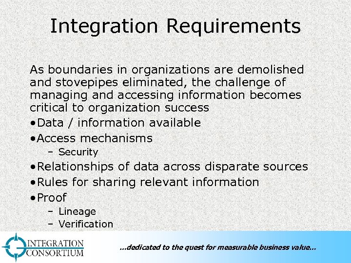 Integration Requirements As boundaries in organizations are demolished and stovepipes eliminated, the challenge of