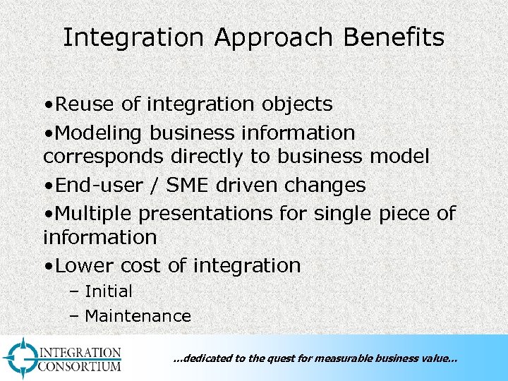 Integration Approach Benefits • Reuse of integration objects • Modeling business information corresponds directly