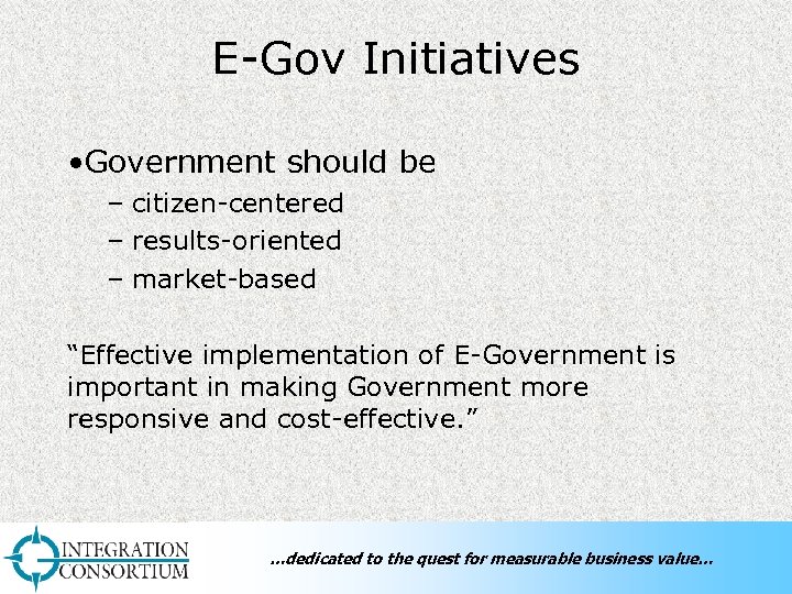 E-Gov Initiatives • Government should be – citizen-centered – results-oriented – market-based “Effective implementation