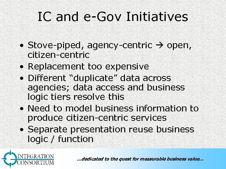 IC and e-Gov Initiatives • Stove-piped, agency-centric open, citizen-centric • Replacement too expensive •