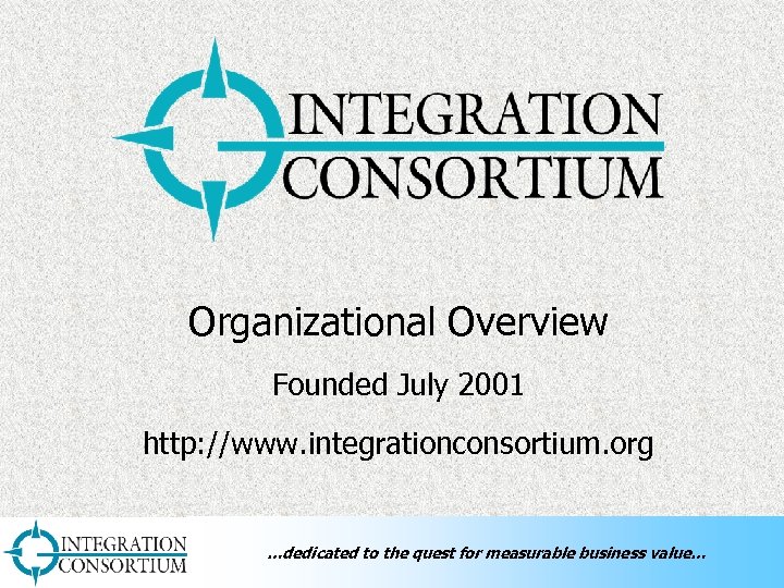 Organizational Overview Founded July 2001 http: //www. integrationconsortium. org …dedicated to the quest for