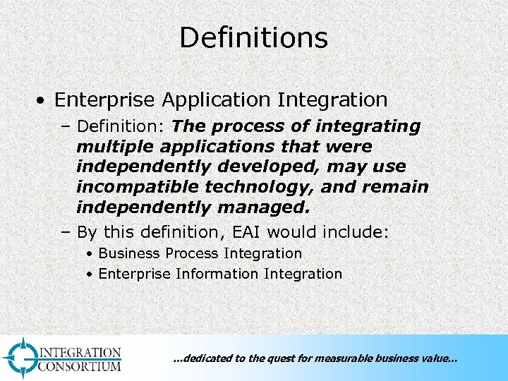Definitions • Enterprise Application Integration – Definition: The process of integrating multiple applications that