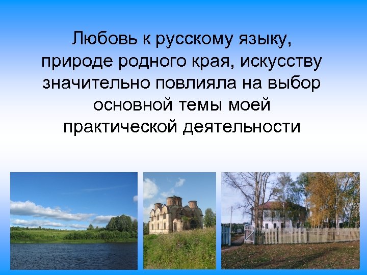 Любовь к русскому языку, природе родного края, искусству значительно повлияла на выбор основной темы