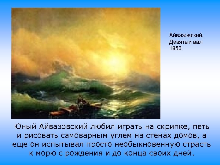 Айвазовский. Девятый вал 1850 Юный Айвазовский любил играть на скрипке, петь и рисовать самоварным