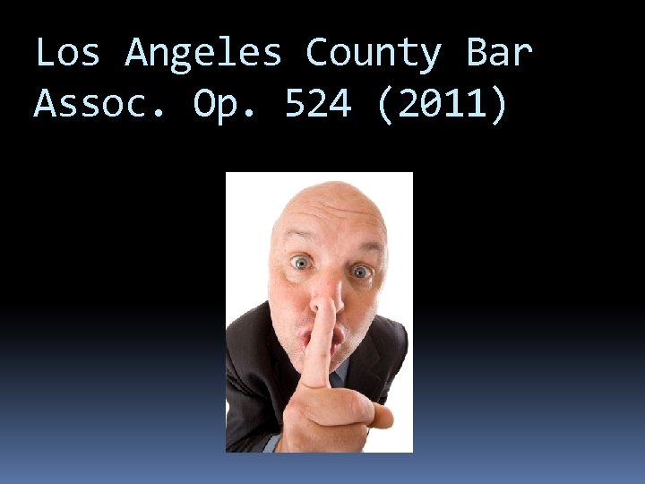 Los Angeles County Bar Assoc. Op. 524 (2011) 