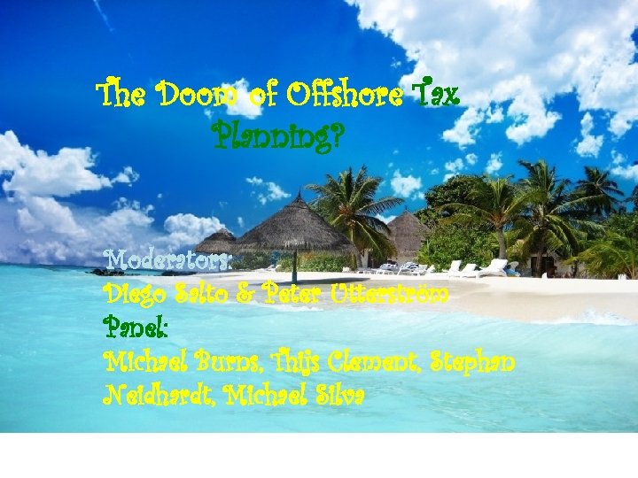 The Doom of Offshore Tax Planning? Moderators: Diego Salto & Peter Utterström Panel: Michael