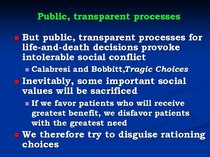Public, transparent processes n But public, transparent processes for life-and-death decisions provoke intolerable social