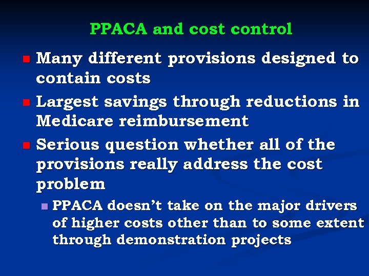PPACA and cost control Many different provisions designed to contain costs n Largest savings