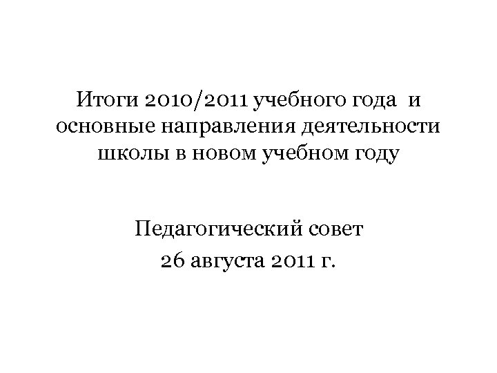Итоги 2010/2011 учебного года и основные направления деятельности школы в новом учебном году Педагогический