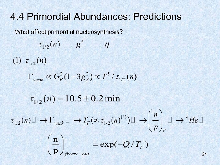 4. 4 Primordial Abundances: Predictions What affect primordial nucleosynthesis? 24 