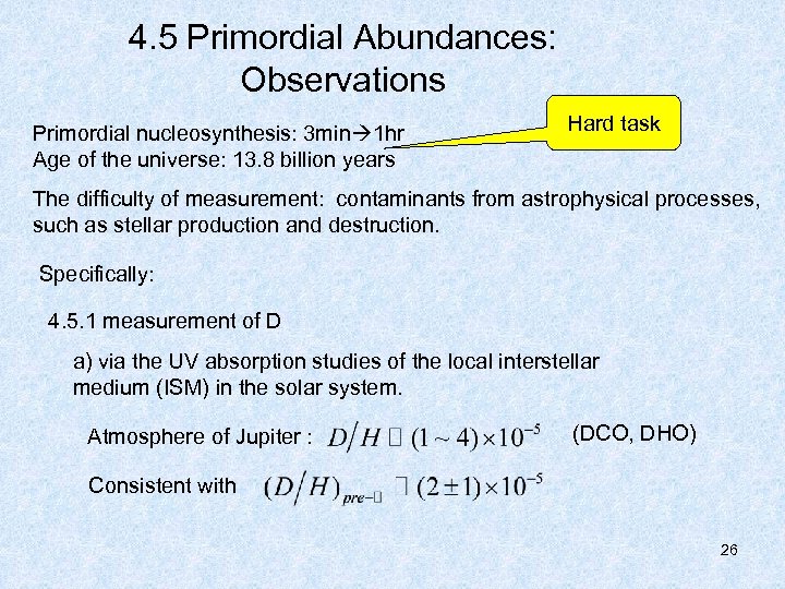 4. 5 Primordial Abundances: Observations Primordial nucleosynthesis: 3 min 1 hr Age of the