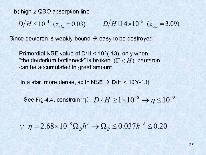 b) high-z QSO absorption line Since deuteron is weakly-bound easy to be destroyed Primordial