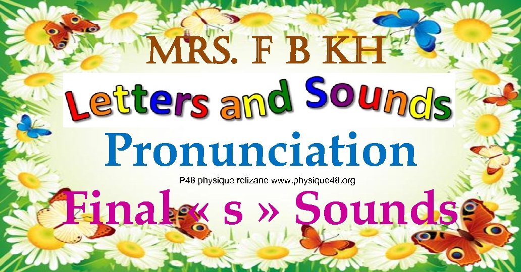 Mrs. F B Kh Pronunciation Final « s » Sounds P 48 physique relizane