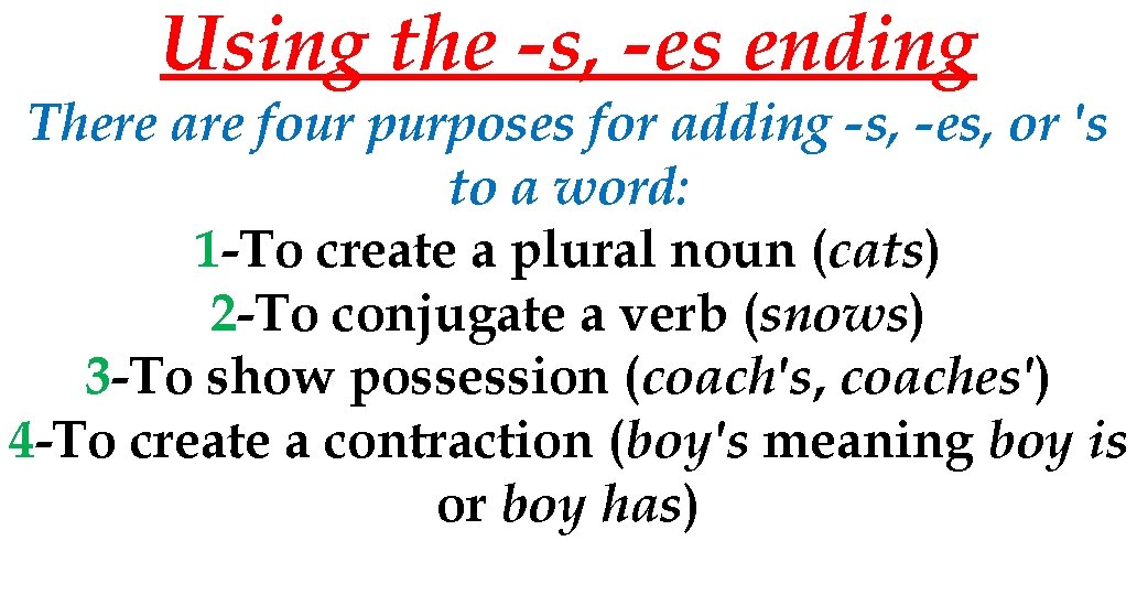Using the -s, -es ending There are four purposes for adding -s, -es, or