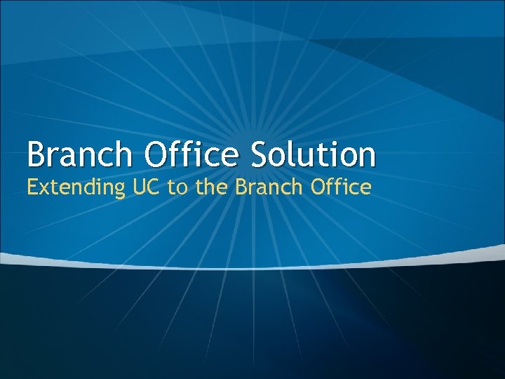 Branch Office Solution Extending UC to the Branch Office 