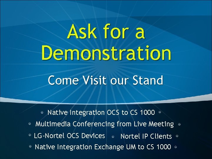 Ask for a Demonstration Come Visit our Stand Native Integration OCS to CS 1000