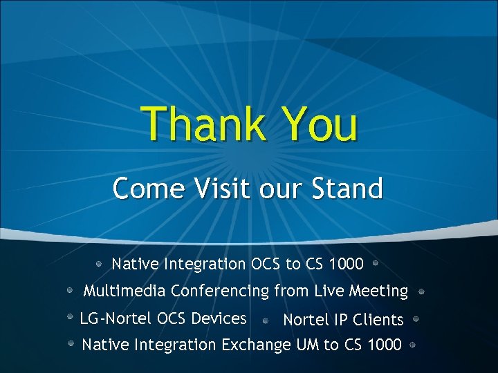 Thank You Come Visit our Stand Native Integration OCS to CS 1000 Multimedia Conferencing