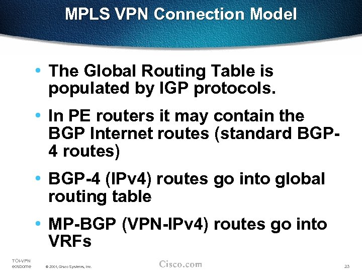 MPLS VPN Connection Model • The Global Routing Table is populated by IGP protocols.