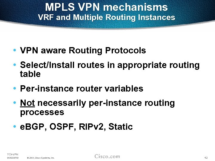 MPLS VPN mechanisms VRF and Multiple Routing Instances • VPN aware Routing Protocols •