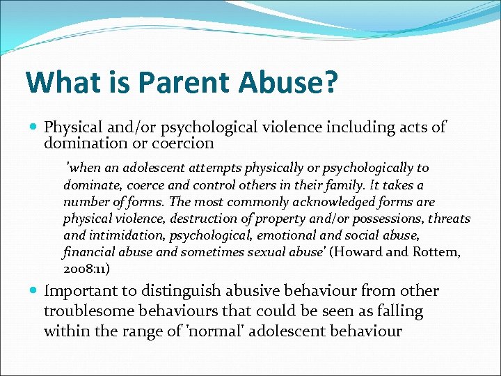 What is Parent Abuse? Physical and/or psychological violence including acts of domination or coercion