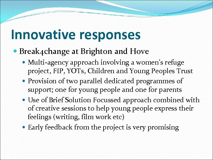 Innovative responses Break 4 change at Brighton and Hove Multi-agency approach involving a women's