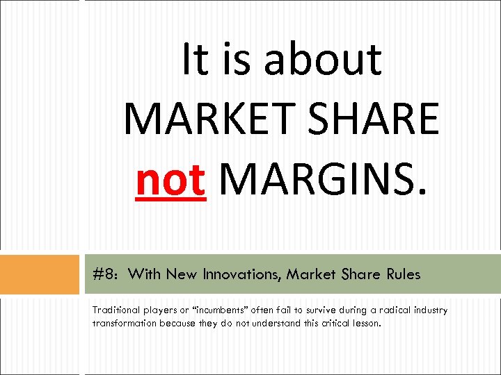 It is about MARKET SHARE not MARGINS. #8: With New Innovations, Market Share Rules