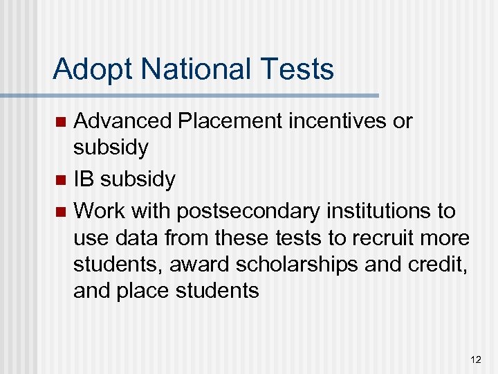 Adopt National Tests Advanced Placement incentives or subsidy n IB subsidy n Work with