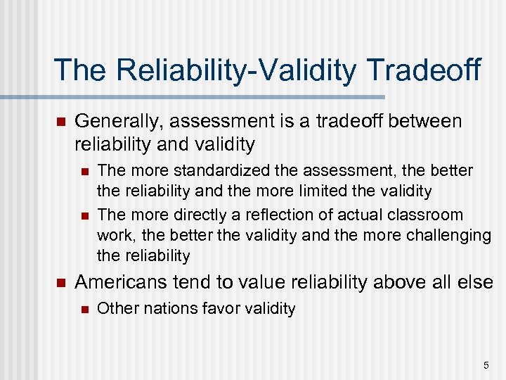 The Reliability-Validity Tradeoff n Generally, assessment is a tradeoff between reliability and validity n