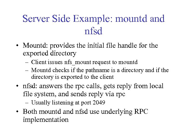 Server Side Example: mountd and nfsd • Mountd: provides the initial file handle for
