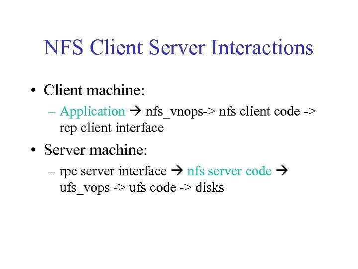 NFS Client Server Interactions • Client machine: – Application nfs_vnops-> nfs client code ->