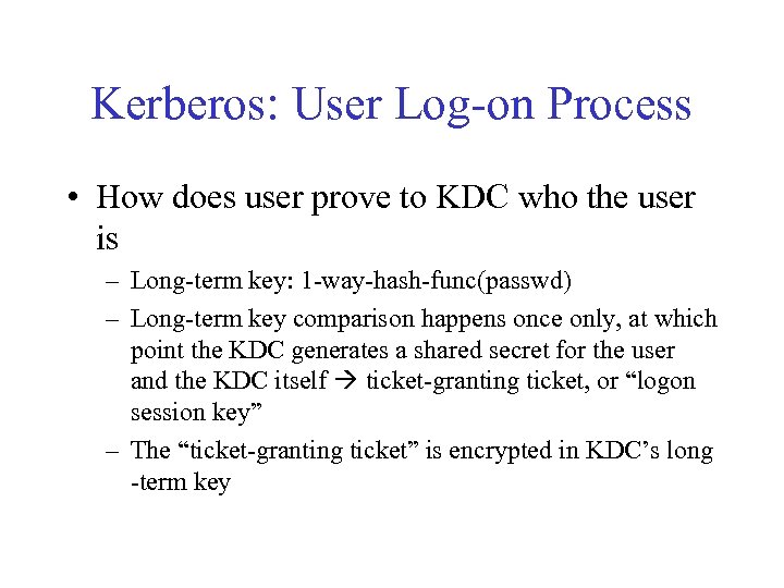 Kerberos: User Log-on Process • How does user prove to KDC who the user