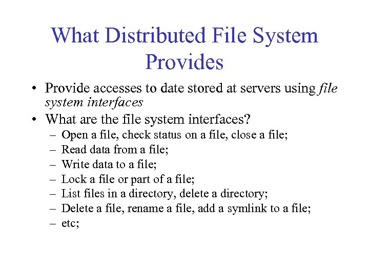 What Distributed File System Provides • Provide accesses to date stored at servers using