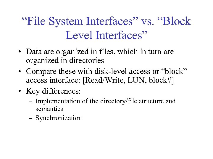 “File System Interfaces” vs. “Block Level Interfaces” • Data are organized in files, which