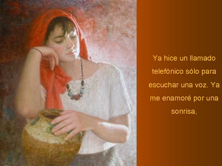 Ya hice un llamado telefónico sólo para escuchar una voz. Ya me enamoré por