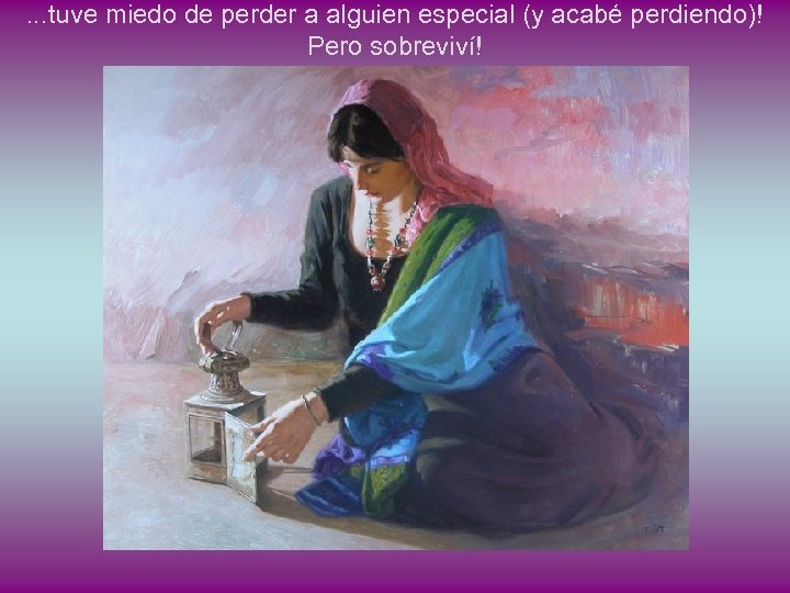 . . . tuve miedo de perder a alguien especial (y acabé perdiendo)! Pero